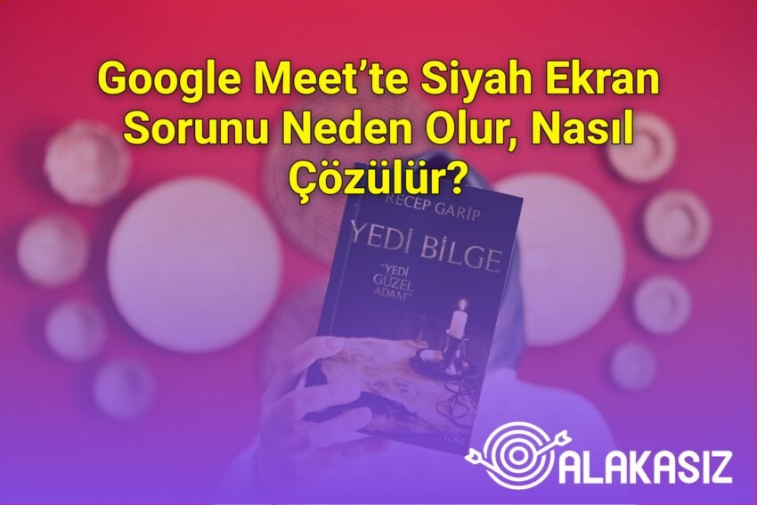 Google Meet’te Siyah Ekran Sorunu Neden Olur, Nasıl Çözülür?