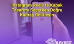 Instagram Reels’te Kapak Tasarımı Seçerken Doğru Kadrajı Belirleyin