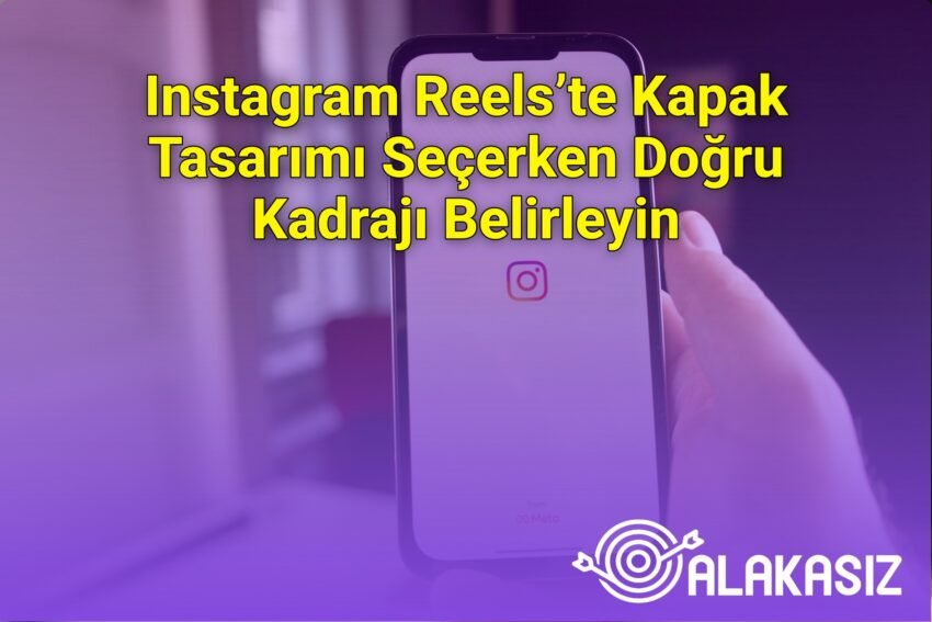 Instagram Reels’te Kapak Tasarımı Seçerken Doğru Kadrajı Belirleyin