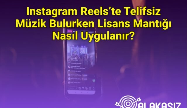 Instagram Reels’te Telifsiz Müzik Bulurken Lisans Mantığı Nasıl Uygulanır?