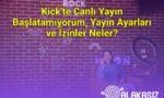 Kick'te Canlı Yayın Başlatamıyorum, Yayın Ayarları ve İzinler Neler?