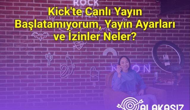 Kick'te Canlı Yayın Başlatamıyorum, Yayın Ayarları ve İzinler Neler?