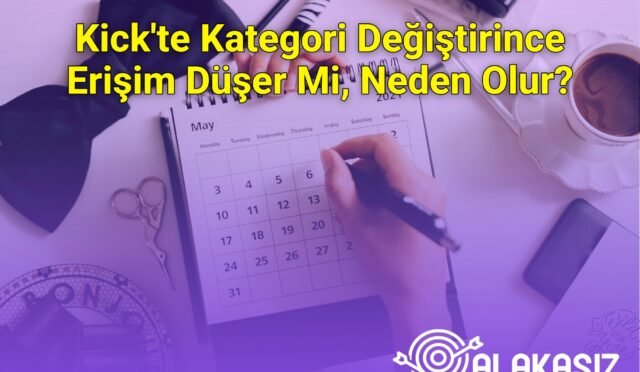 Kick'te Kategori Değiştirince Erişim Düşer Mi, Neden Olur?