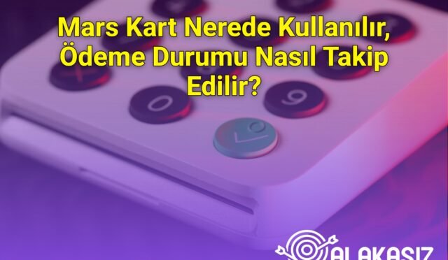 Mars Kart Nerede Kullanılır, Ödeme Durumu Nasıl Takip Edilir?