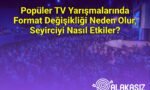 Popüler TV Yarışmalarında Format Değişikliği Neden Olur, Seyirciyi Nasıl Etkiler?