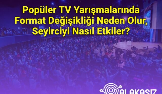 Popüler TV Yarışmalarında Format Değişikliği Neden Olur, Seyirciyi Nasıl Etkiler?
