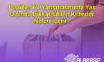 Popüler TV Yarışmalarında Yaş Dışında Dikkat Edilen Kriterler Neleri İçerir?