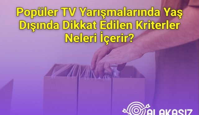 Popüler TV Yarışmalarında Yaş Dışında Dikkat Edilen Kriterler Neleri İçerir?