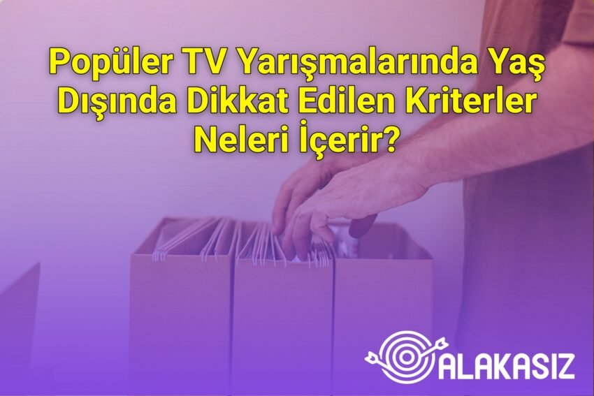 Popüler TV Yarışmalarında Yaş Dışında Dikkat Edilen Kriterler Neleri İçerir?