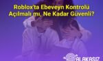 Roblox'ta Ebeveyn Kontrolü Açılmalı mı, Ne Kadar Güvenli?