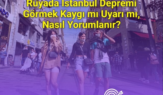 Rüyada İstanbul Depremi Görmek Kaygı mı Uyarı mı, Nasıl Yorumlanır?