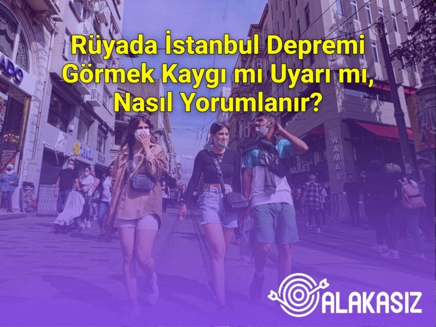 Rüyada İstanbul Depremi Görmek Kaygı mı Uyarı mı, Nasıl Yorumlanır?