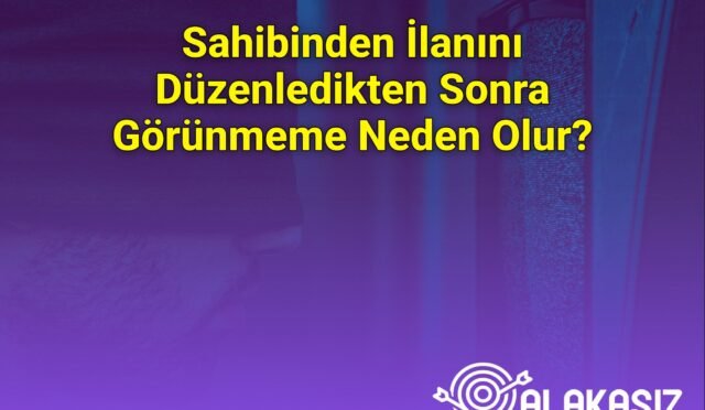 Sahibinden İlanını Düzenledikten Sonra Görünmeme Neden Olur?