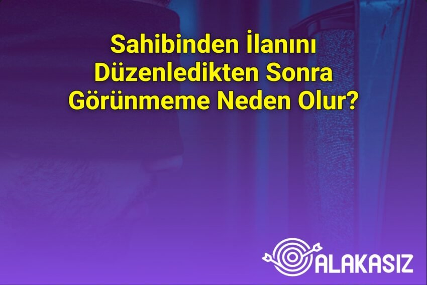 Sahibinden İlanını Düzenledikten Sonra Görünmeme Neden Olur?