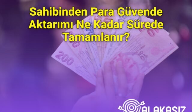 Sahibinden Para Güvende Aktarımı Ne Kadar Sürede Tamamlanır?