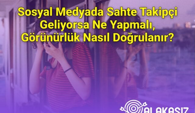 Sosyal Medyada Sahte Takipçi Geliyorsa Ne Yapmalı, Görünürlük Nasıl Doğrulanır?