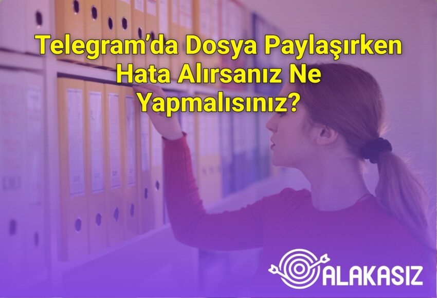 Telegram’da Dosya Paylaşırken Hata Alırsanız Ne Yapmalısınız?