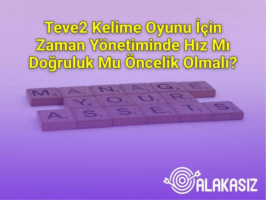 Teve2 Kelime Oyunu İçin Zaman Yönetiminde Hız Mı Doğruluk Mu Öncelik Olmalı?