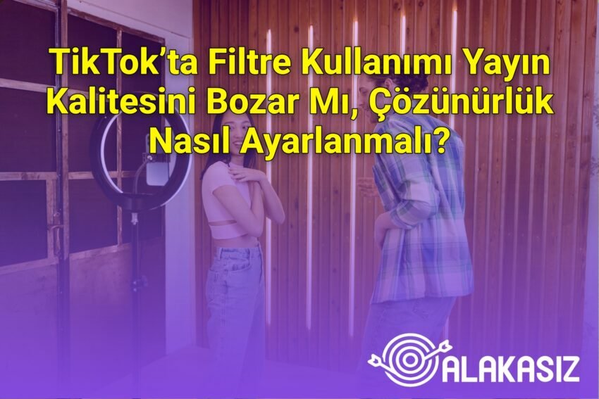 TikTok’ta Filtre Kullanımı Yayın Kalitesini Bozar Mı, Çözünürlük Nasıl
Ayarlanmalı?