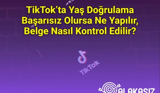 TikTok’ta Yaş Doğrulama Başarısız Olursa Ne Yapılır, Belge Nasıl Kontrol Edilir?