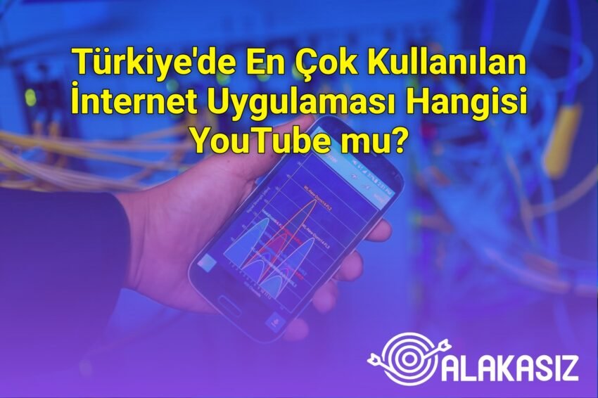 Türkiye’de En Çok Kullanılan İnternet Uygulaması Hangisi YouTube mu?