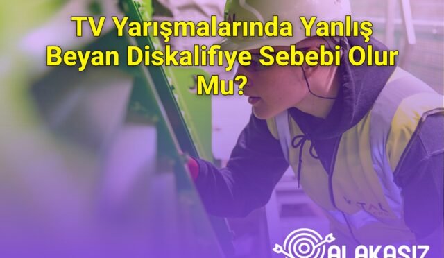 TV Yarışmalarında Yanlış Beyan Diskalifiye Sebebi Olur Mu?