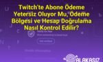 Twitch’te Abone Ödeme Yetersiz Oluyor Mu, Ödeme Bölgesi ve Hesap Doğrulama Nasıl Kontrol Edilir?