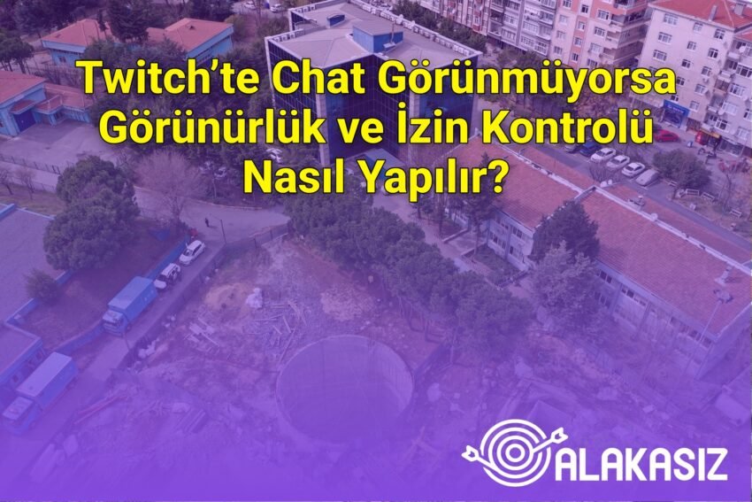 Twitch’te Chat Görünmüyorsa Görünürlük ve İzin Kontrolü Nasıl Yapılır?