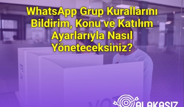WhatsApp Grup Kurallarını Bildirim, Konu ve Katılım Ayarlarıyla Nasıl Yöneteceksiniz?