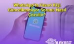 WhatsApp’ta Favori Kişi Güncellenmiyor Sorunu Nasıl Çözülür?