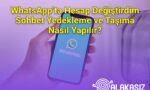 WhatsApp’ta Hesap Değiştirdim Sohbet Yedekleme ve Taşıma Nasıl Yapılır?
