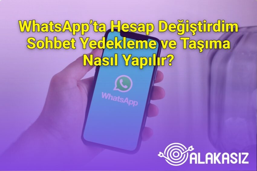 WhatsApp’ta Hesap Değiştirdim Sohbet Yedekleme ve Taşıma Nasıl Yapılır?