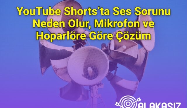 YouTube Shorts’ta Ses Sorunu Neden Olur, Mikrofon ve Hoparlöre Göre Çözüm