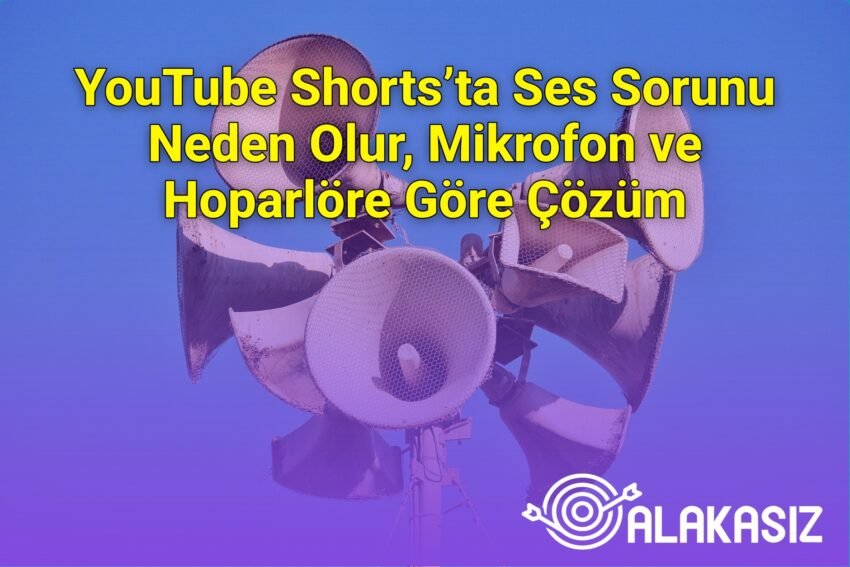 YouTube Shorts’ta Ses Sorunu Neden Olur, Mikrofon ve Hoparlöre Göre Çözüm