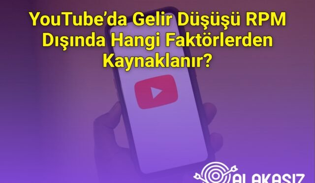 YouTube’da Gelir Düşüşü RPM Dışında Hangi Faktörlerden Kaynaklanır?