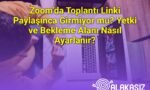 Zoom’da Toplantı Linki Paylaşınca Girmiyor mu? Yetki ve Bekleme Alanı Nasıl Ayarlanır?