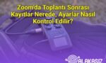 Zoom'da Toplantı Sonrası Kayıtlar Nerede, Ayarlar Nasıl Kontrol Edilir?